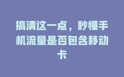 搞清这一点，秒懂手机流量是否包含移动卡