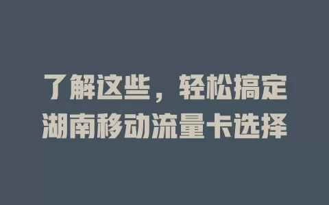 了解这些，轻松搞定湖南移动流量卡选择