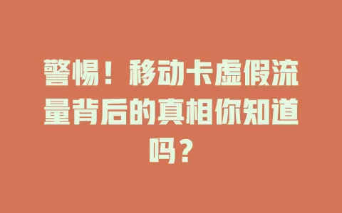 警惕！移动卡虚假流量背后的真相你知道吗？