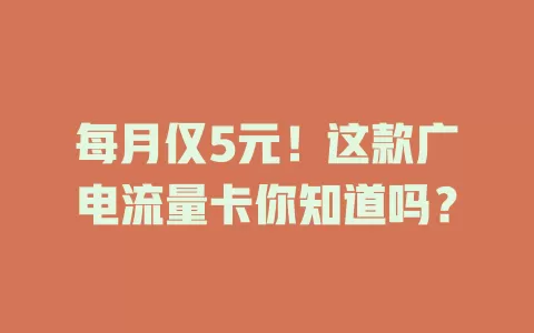 每月仅5元！这款广电流量卡你知道吗？