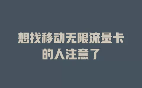 想找移动无限流量卡的人注意了