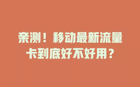 亲测！移动最新流量卡到底好不好用？