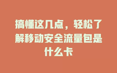 搞懂这几点，轻松了解移动安全流量包是什么卡