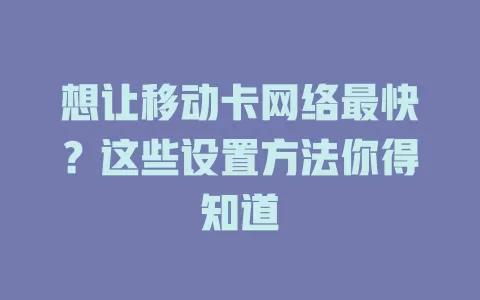 想让移动卡网络最快？这些设置方法你得知道