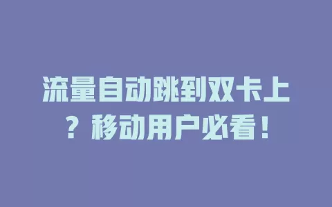 流量自动跳到双卡上？移动用户必看！