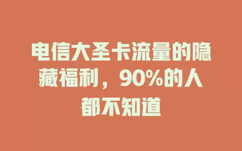 电信大圣卡流量的隐藏福利，90%的人都不知道