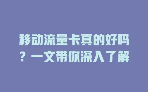 移动流量卡真的好吗？一文带你深入了解