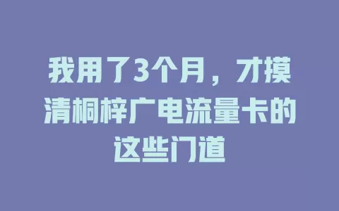 我用了3个月，才摸清桐梓广电流量卡的这些门道