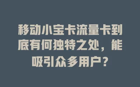 移动小宝卡流量卡到底有何独特之处，能吸引众多用户？