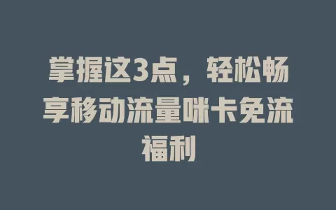掌握这3点，轻松畅享移动流量咪卡免流福利