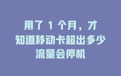 用了 1 个月，才知道移动卡超出多少流量会停机