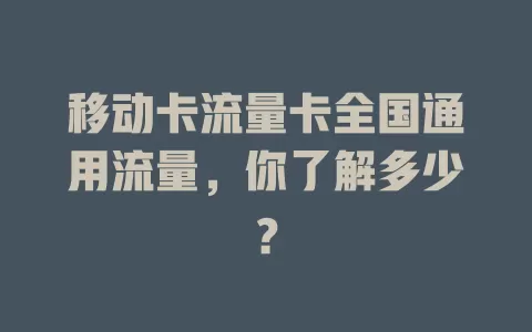 移动卡流量卡全国通用流量，你了解多少？