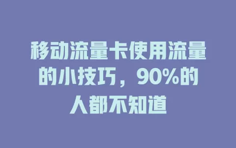 移动流量卡使用流量的小技巧，90%的人都不知道