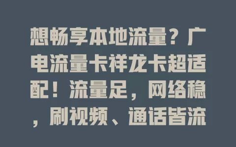 想畅享本地流量？广电流量卡祥龙卡超适配！流量足，网络稳，刷视频、通话皆流畅，本地活动多的别错过
