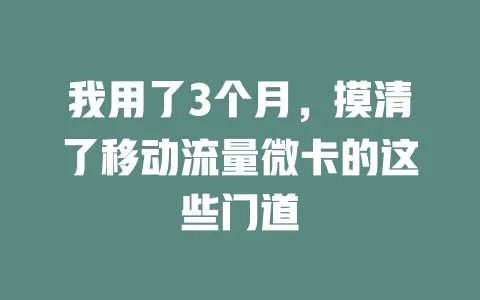 我用了3个月，摸清了移动流量微卡的这些门道
