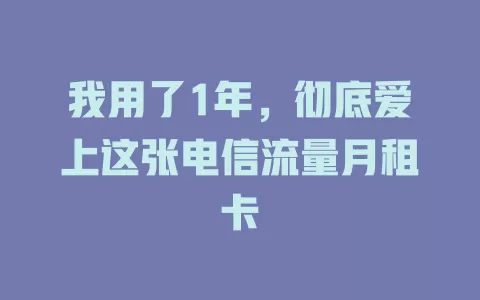 我用了1年，彻底爱上这张电信流量月租卡