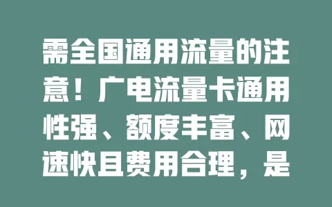 需全国通用流量的注意！广电流量卡通用性强、额度丰富、网速快且费用合理，是流量优质之选
