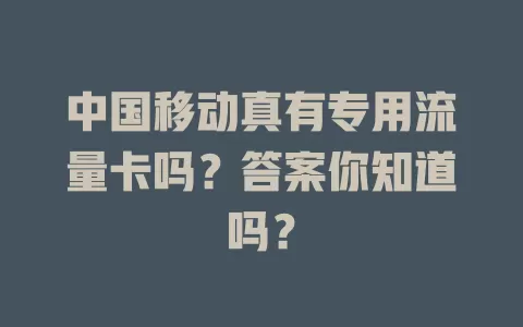中国移动真有专用流量卡吗？答案你知道吗？