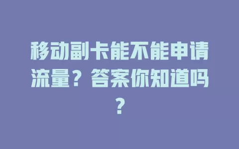 移动副卡能不能申请流量？答案你知道吗？