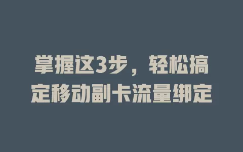 掌握这3步，轻松搞定移动副卡流量绑定