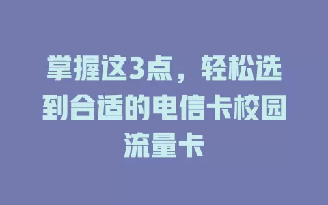 掌握这3点，轻松选到合适的电信卡校园流量卡
