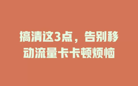 搞清这3点，告别移动流量卡卡顿烦恼