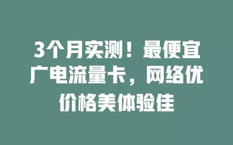3个月实测！最便宜广电流量卡，网络优价格美体验佳