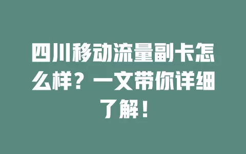 四川移动流量副卡怎么样？一文带你详细了解！