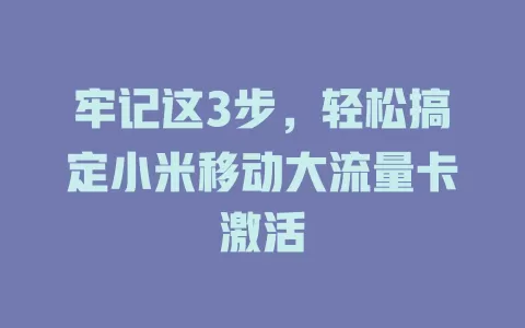 牢记这3步，轻松搞定小米移动大流量卡激活