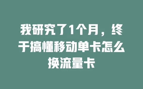 我研究了1个月，终于搞懂移动单卡怎么换流量卡