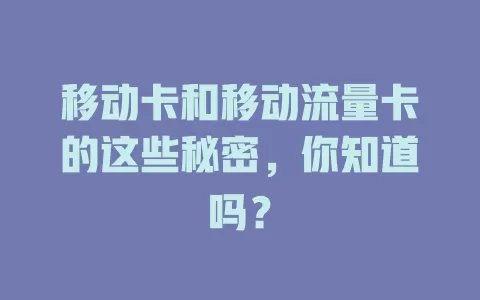 移动卡和移动流量卡的这些秘密，你知道吗？