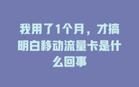 我用了1个月，才搞明白移动流量卡是什么回事