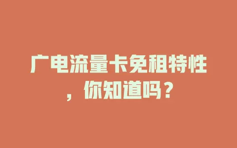 广电流量卡免租特性，你知道吗？