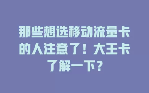 那些想选移动流量卡的人注意了！大王卡了解一下？