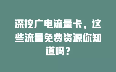 深挖广电流量卡，这些流量免费资源你知道吗？
