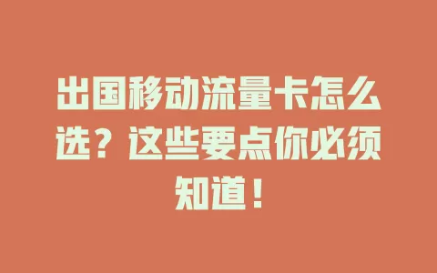 出国移动流量卡怎么选？这些要点你必须知道！