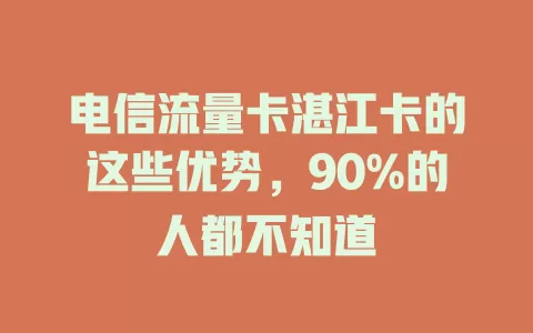 电信流量卡湛江卡的这些优势，90%的人都不知道