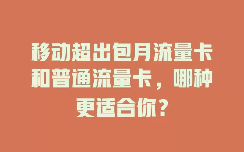 移动超出包月流量卡和普通流量卡，哪种更适合你？