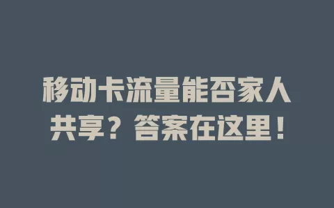 移动卡流量能否家人共享？答案在这里！