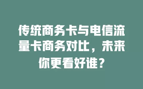 传统商务卡与电信流量卡商务对比，未来你更看好谁？