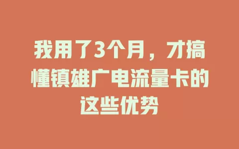 我用了3个月，才搞懂镇雄广电流量卡的这些优势