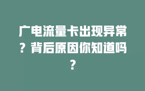 广电流量卡出现异常？背后原因你知道吗？