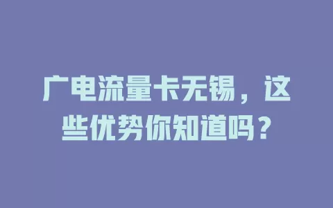 广电流量卡无锡，这些优势你知道吗？
