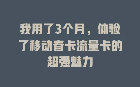 我用了3个月，体验了移动春卡流量卡的超强魅力