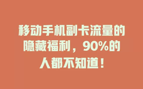 移动手机副卡流量的隐藏福利，90%的人都不知道！