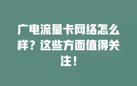 广电流量卡网络怎么样？这些方面值得关注！