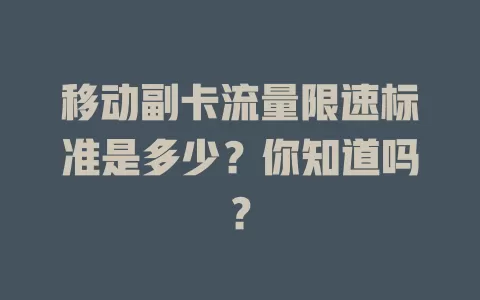 移动副卡流量限速标准是多少？你知道吗？