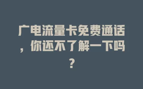 广电流量卡免费通话，你还不了解一下吗？