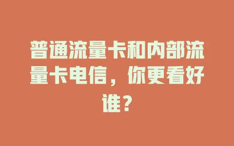 普通流量卡和内部流量卡电信，你更看好谁？