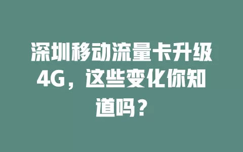 深圳移动流量卡升级4G，这些变化你知道吗？